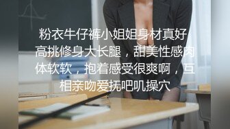 粉衣牛仔裤小姐姐身材真好 高挑修身大长腿，甜美性感肉体软软，抱着感受很爽啊，互相亲吻爱抚吧叽操穴