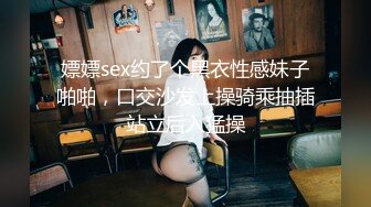 嫖嫖sex约了个黑衣性感妹子啪啪，口交沙发上操骑乘抽插站立后入猛操