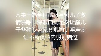 人妻干妈全程露脸与骚儿子激情啪啪，深喉口交足交让骚儿子各种姿势无套啪啪，淫声荡语不断貌似内射别错过