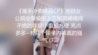 《魔手外购极品CP》地铁女公厕全景偸拍上下班高峰络绎不绝的年轻小姐姐方便 亮点多多~有几个妹子内裤真的骚气 (7)