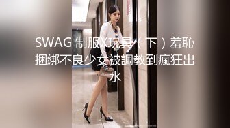 SWAG 制服X玩具（下）羞恥捆綁不良少女被調教到瘋狂出水