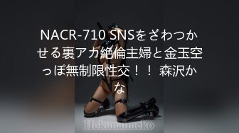 NACR-710 SNSをざわつかせる裏アカ絶倫主婦と金玉空っぽ無制限性交！！ 森沢かな