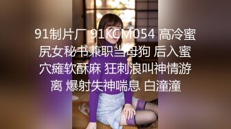 91制片厂 91KCM054 高冷蜜尻女秘书兼职当母狗 后入蜜穴瘫软酥麻 狂刺浪叫神情游离 爆射失神喘息 白潼潼