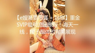 【e嫂海景写真 + 自慰】重金SVIP福利流出原版！海天一线，嫂子酮体的完美展现