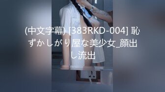 (中文字幕) [383RKD-004] 恥ずかしがり屋な美少女_顔出し流出