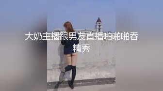 大奶主播跟男友直播啪啪啪吞精秀