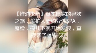 【推油少年】真实良家的寻欢之旅，偷拍人妻约异性SPA，露脸，摸几下就开始发浪，直接亲了上去 (2)