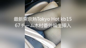 最新東京熱Tokyo Hot kb1567チーム木村番外編生挿入