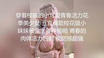 穿着校服的小可爱青春活力花季美少女 五官精致校花级小妹妹被金主各种啪啪 青春的肉体活力四射 视觉感超强