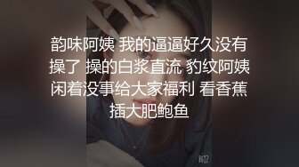 韵味阿姨 我的逼逼好久没有操了 操的白浆直流 豹纹阿姨闲着没事给大家福利 看香蕉插大肥鲍鱼