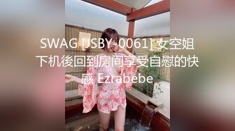 SWAG [JSBY-0061] 女空姐下机後回到房间享受自慰的快感 Ezrabebe