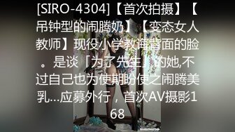 [SIRO-4304]【首次拍摄】【吊钟型的闹腾奶】【变态女人教师】现役小学教诲背面的脸。是谈「为了先生」的她,不过自己也为使期盼使之闹腾美乳…应募外行，首次AV摄影168