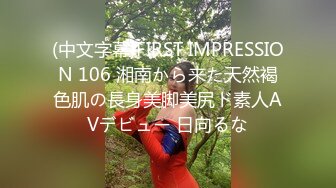 (中文字幕)FIRST IMPRESSION 106 湘南から来た天然褐色肌の長身美脚美尻ド素人AVデビュー 日向るな