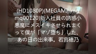 (HD1080P)(MEGAMI)(mgmq00120)新入社員の誘惑小悪魔にメスイキさせられまくって僕が「マゾ堕ち」した、あの日の出来事。若宮穂乃