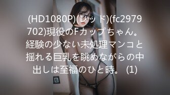 (HD1080P)(レッド)(fc2979702)現役のFカップちゃん。経験の少ない未処理マンコと揺れる巨乳を眺めながらの中出しは至福のひと時。 (1)