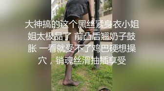 大神搞的这个黑丝紧身衣小姐姐太极品了 前凸后翘奶子鼓胀 一看就受不了鸡巴硬想操穴，销魂丝滑抽插享受