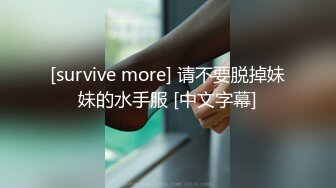 [survive more] 请不要脱掉妹妹的水手服 [中文字幕]