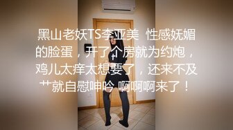 黑山老妖TS李亚美  性感妩媚的脸蛋，开了个房就为约炮，鸡儿太痒太想要了，还来不及艹就自慰呻吟 啊啊啊来了！