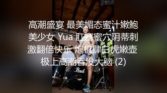 高潮盛宴 最美媚态蜜汁嫩鲍美少女 Yua 肛塞蜜穴阴蒂刺激翻倍快乐 炮机肆白虎嫩壶 极上高潮吞没大脑 (2)