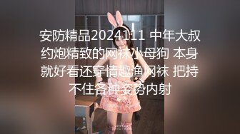 安防精品2024111 中年大叔约炮精致的网袜小母狗 本身就好看还穿情趣渔网袜 把持不住各种姿势内射