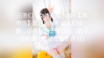 兄弟们！女神又喷水啦~【禾书也】道具自慰！淫水狂喷！爽，小美女的玉体好白，奶子也很美，超赞撸管佳作 (2)