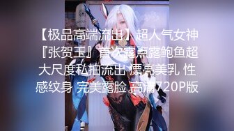 【极品高端流出】超人气女神『张贺玉』首次露点露鲍鱼超大尺度私拍流出 漂亮美乳 性感纹身 完美露脸 高清720P版