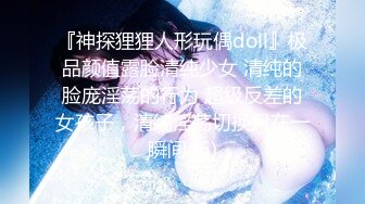 『神探狸狸人形玩偶doll』极品颜值露脸清纯少女 清纯的脸庞淫荡的行为 超级反差的女孩子，清纯淫荡切换只在一瞬间 (6)