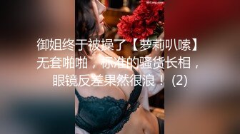 御姐终于被操了【萝莉叭嗦】无套啪啪，标准的骚货长相，眼镜反差果然很浪！ (2)