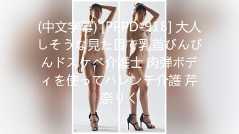 (中文字幕) [PPPD-918] 大人しそうな見た目で乳首びんびんドスケベ介護士 肉弾ボディを使ってハレンチ介護 芹奈りく